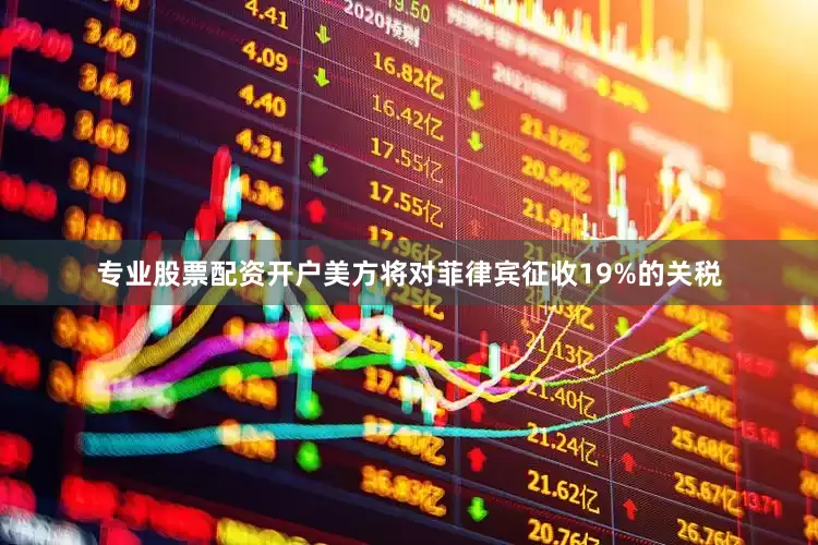 专业股票配资开户美方将对菲律宾征收19%的关税