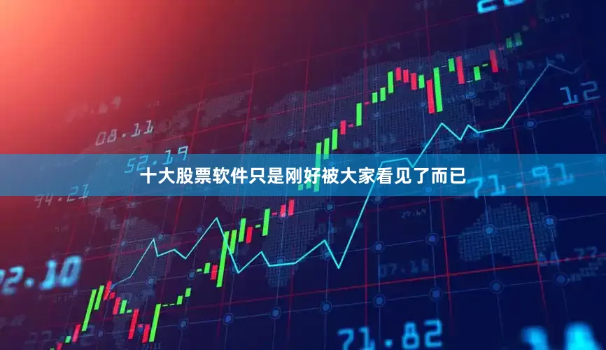 十大股票软件只是刚好被大家看见了而已