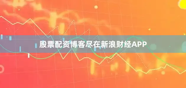 股票配资博客尽在新浪财经APP