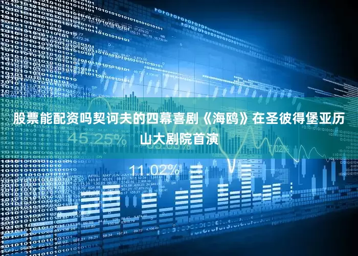 股票能配资吗契诃夫的四幕喜剧《海鸥》在圣彼得堡亚历山大剧院首演